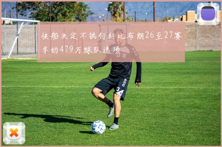 快船决定不执行科比布朗26至27赛季的479万球队选项