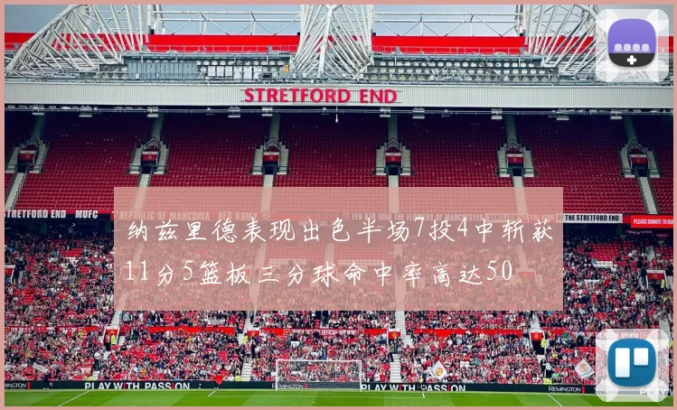 纳兹里德表现出色半场7投4中斩获11分5篮板三分球命中率高达50