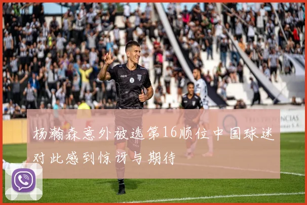 杨瀚森意外被选第16顺位中国球迷对此感到惊讶与期待
