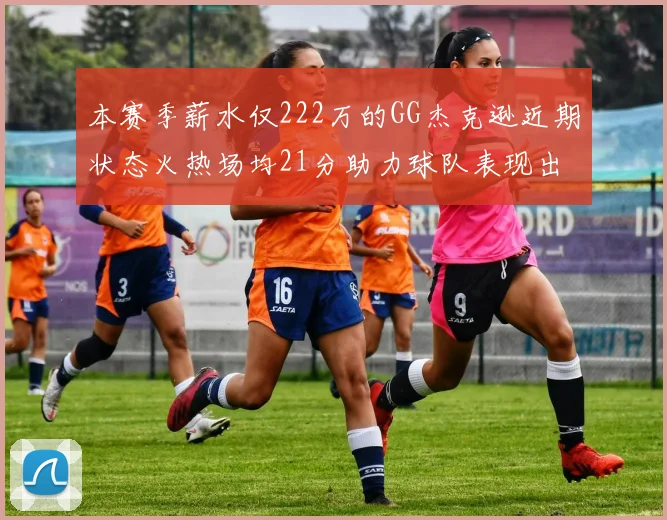 本赛季薪水仅222万的GG杰克逊近期状态火热场均21分助力球队表现出色