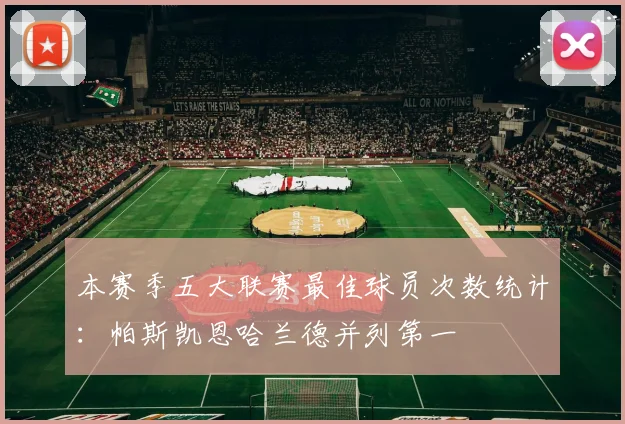 本赛季五大联赛最佳球员次数统计：帕斯凯恩哈兰德并列第一